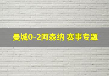 曼城0-2阿森纳 赛事专题